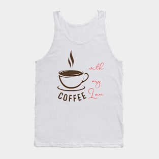 Coffee with my love Tank Top